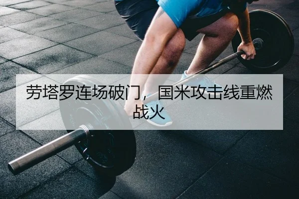 劳塔罗连场破门，国米攻击线重燃战火
